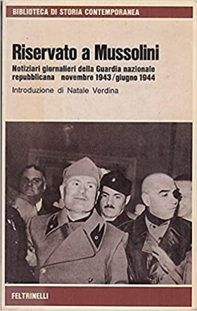 Riservato a Mussolini. Notiziari giornalieri della Guardia Nazionale Repubblican